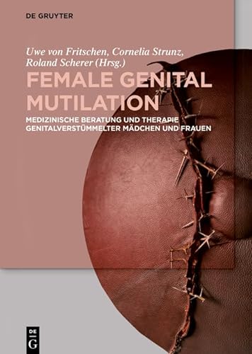 Female Genital Mutilation: Medizinische Beratung und Therapie genitalverstümmelter Mädchen und Frauen von de Gruyter